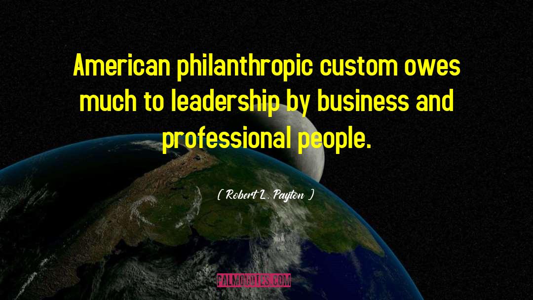 Being Philanthropic quotes by Robert L. Payton