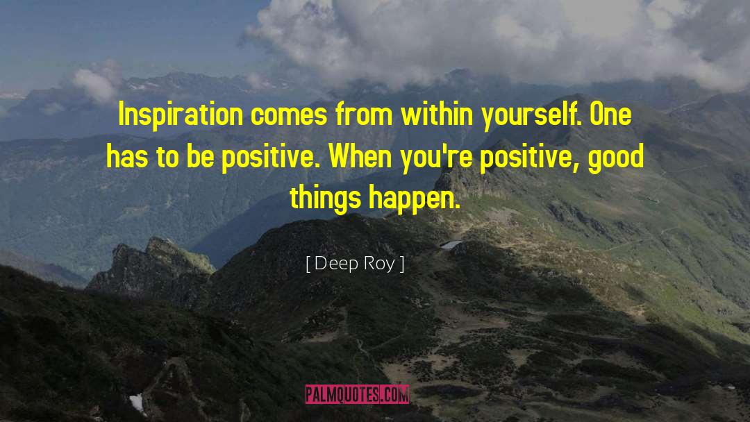 Being Positive quotes by Deep Roy