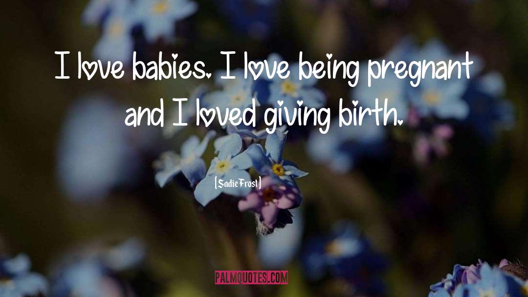 Being Pregnant quotes by Sadie Frost