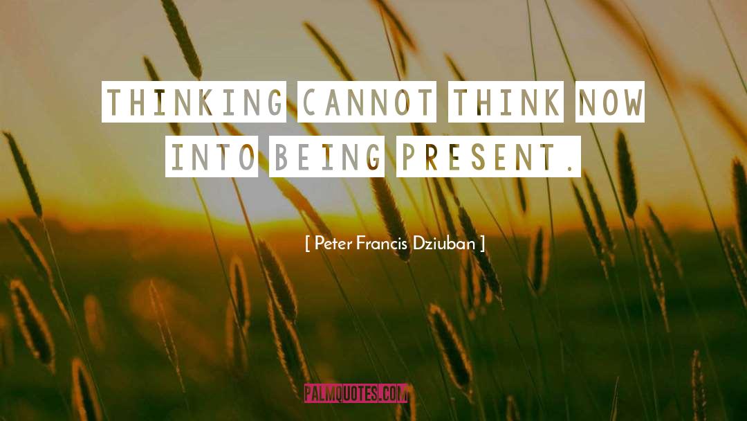 Being Present quotes by Peter Francis Dziuban