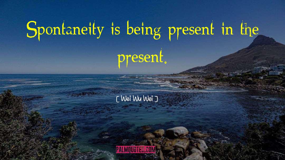 Being Present quotes by Wei Wu Wei
