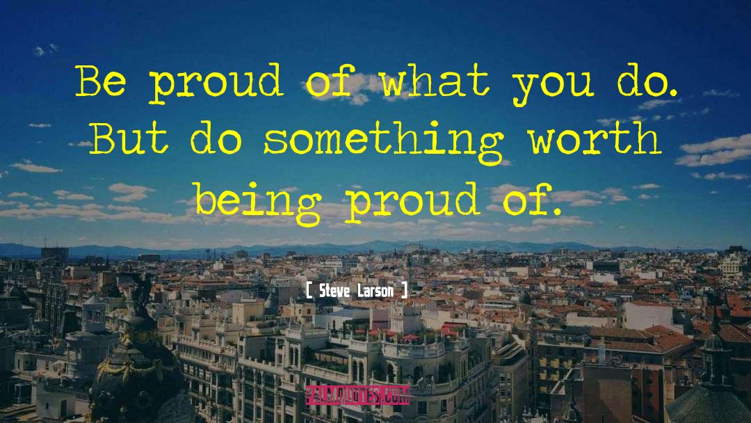 Being Proud quotes by Steve Larson