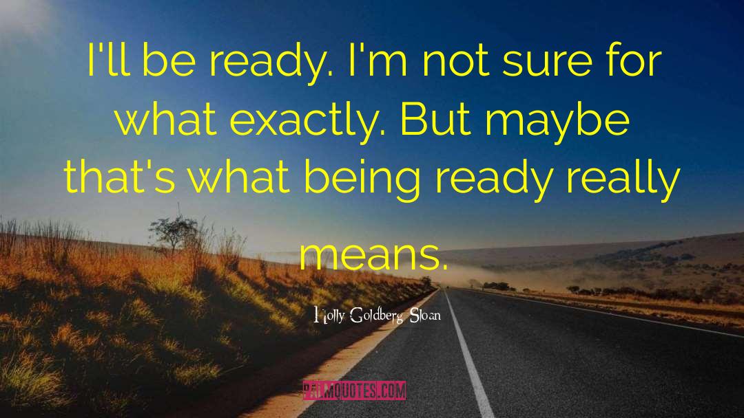 Being Ready quotes by Holly Goldberg Sloan