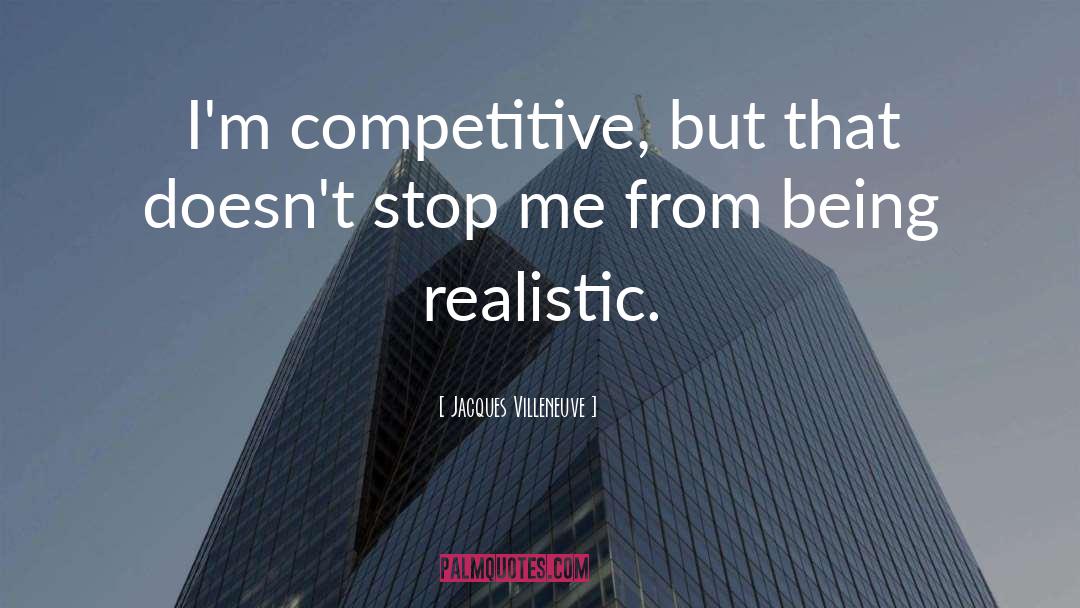 Being Realistic quotes by Jacques Villeneuve