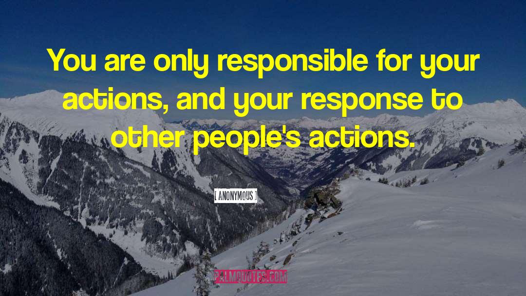 Being Responsible For Your Actions quotes by Anonymous