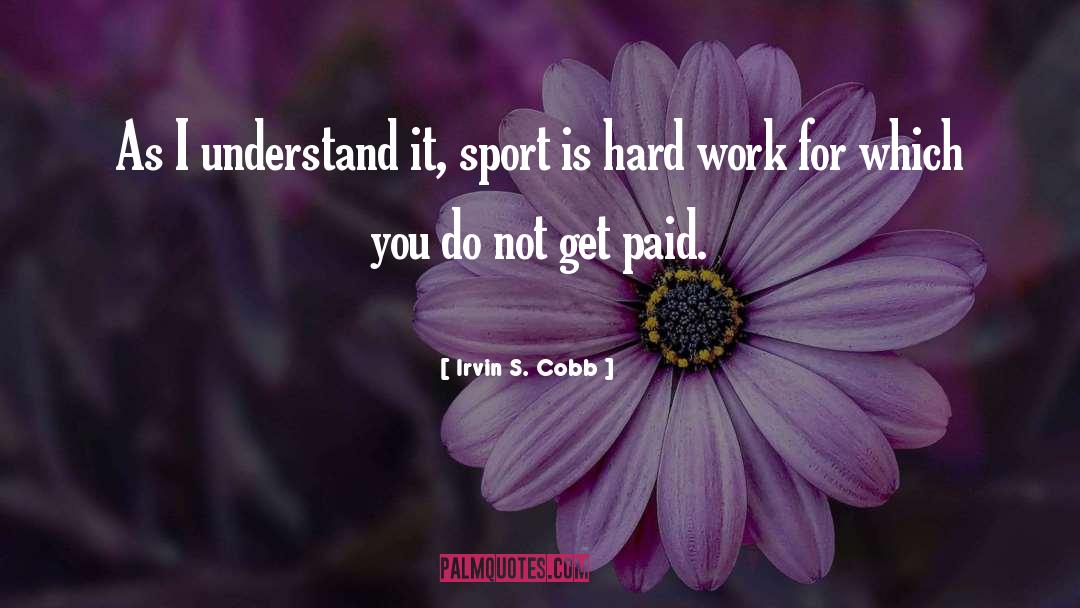 Being Rewarded For Hard Work quotes by Irvin S. Cobb