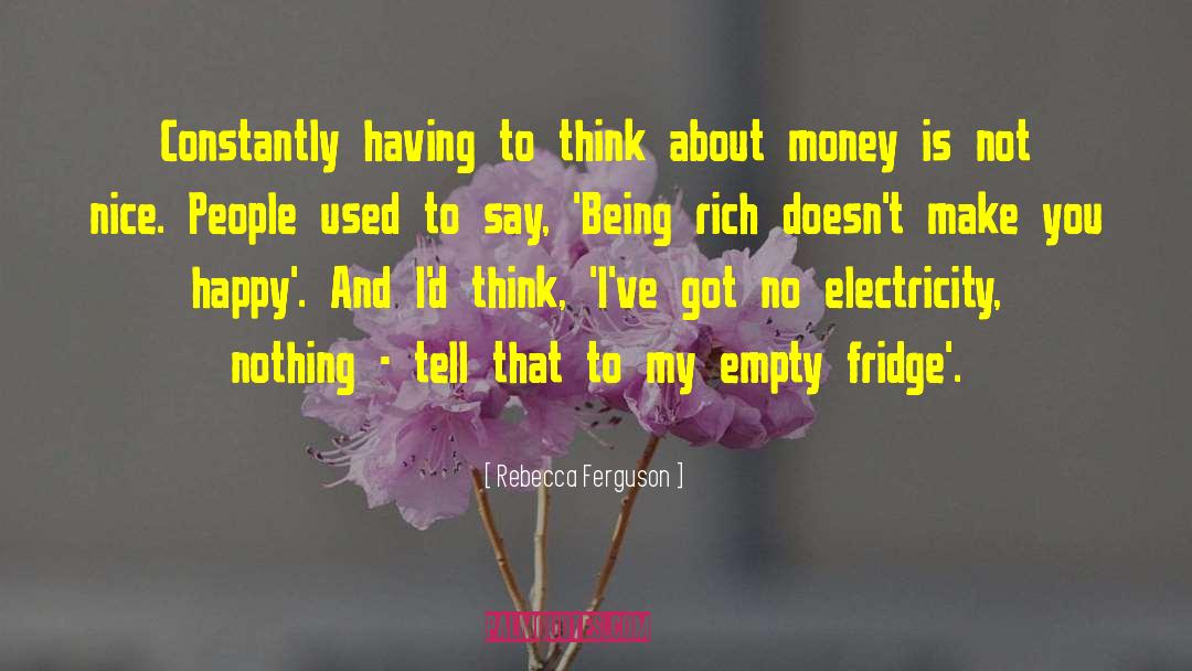 Being Rich quotes by Rebecca Ferguson
