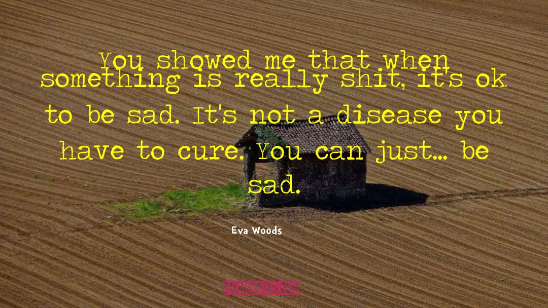 Being Sad quotes by Eva Woods
