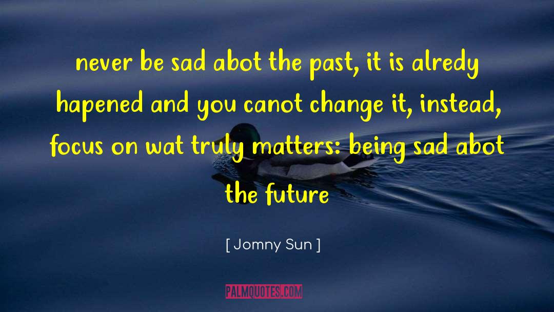 Being Sad quotes by Jomny Sun