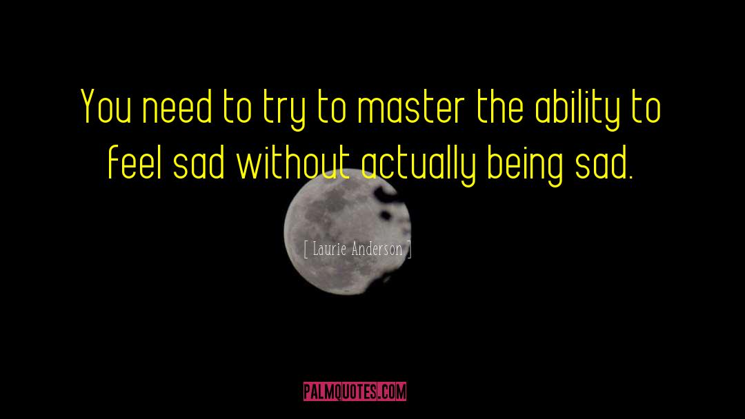 Being Sad quotes by Laurie Anderson