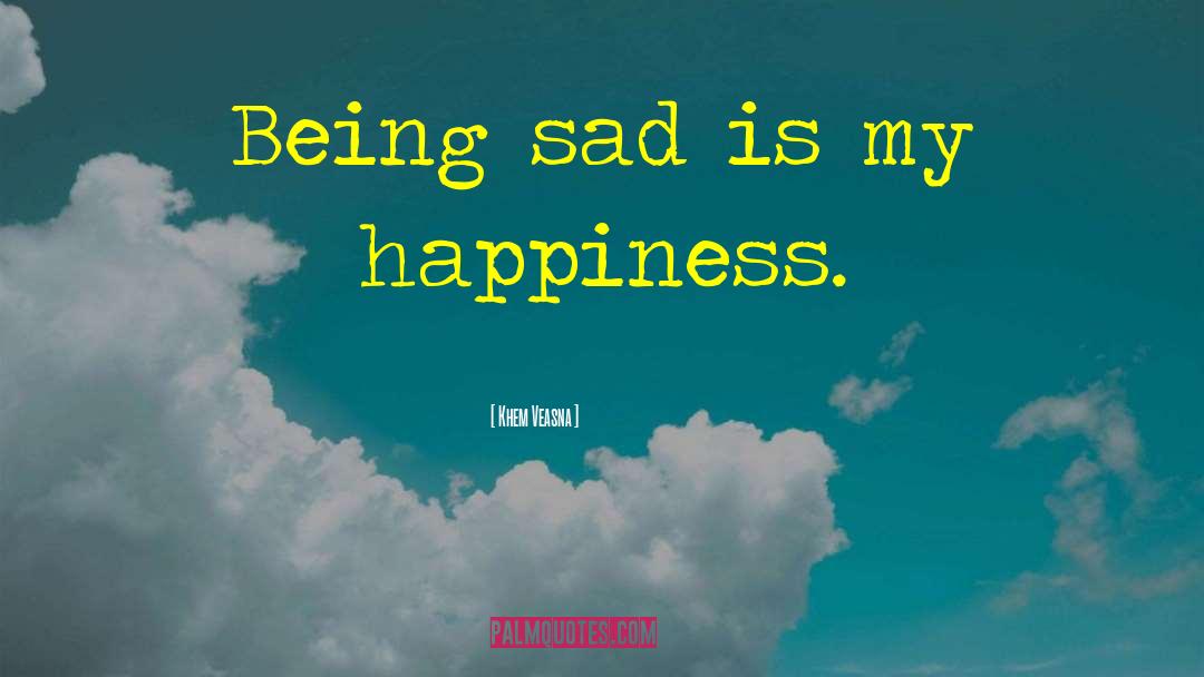 Being Sad quotes by Khem Veasna
