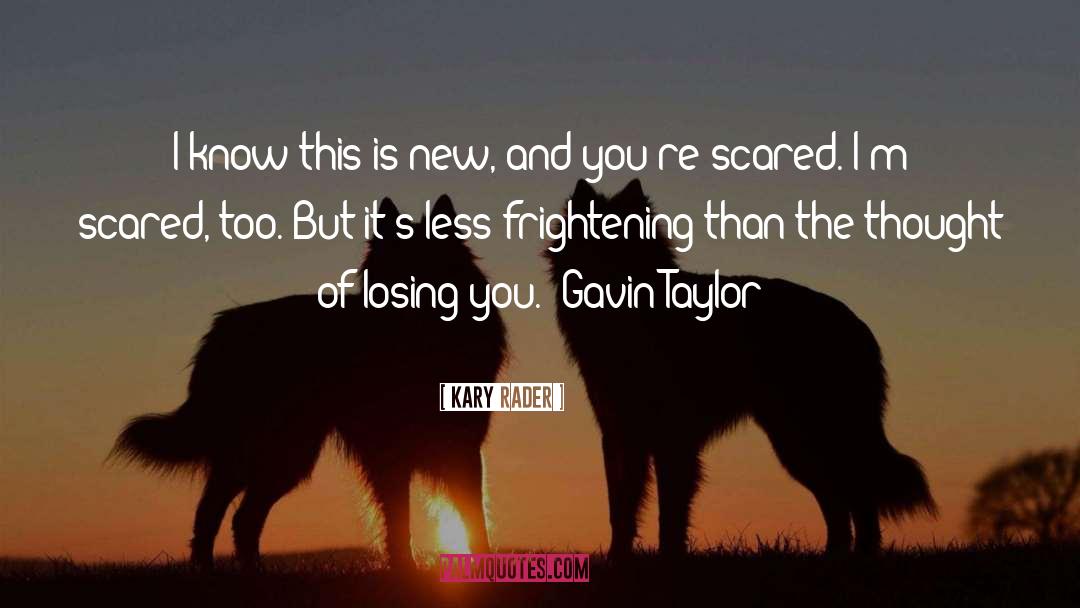 Being Scared Of New Relationships quotes by Kary Rader