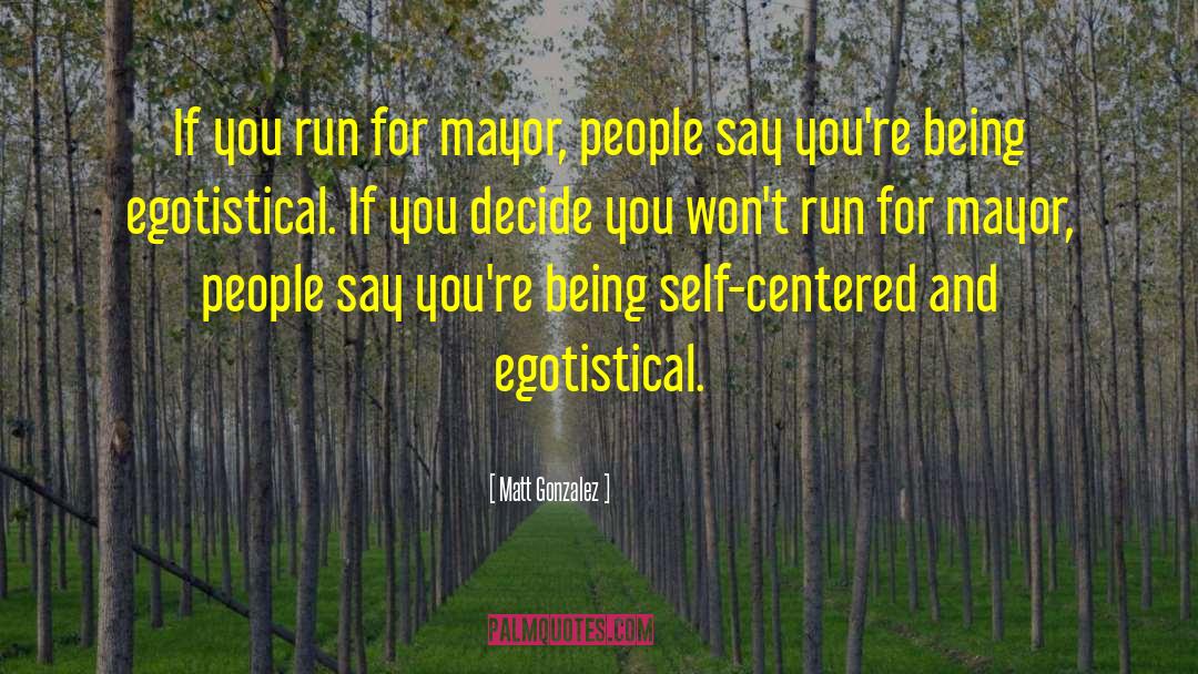 Being Self Centered quotes by Matt Gonzalez