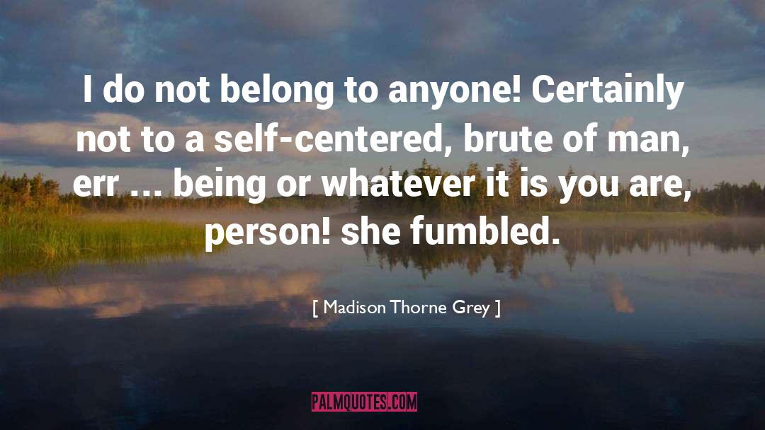 Being Self Reliant quotes by Madison Thorne Grey
