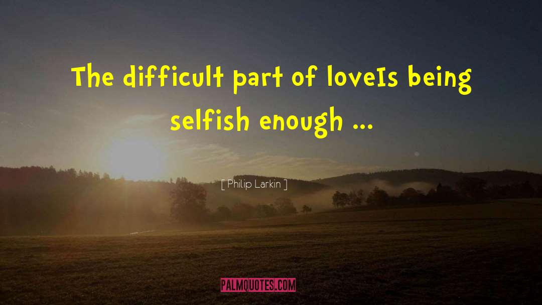 Being Selfish quotes by Philip Larkin