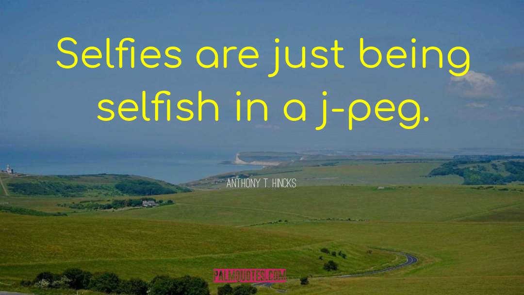 Being Selfish quotes by Anthony T. Hincks