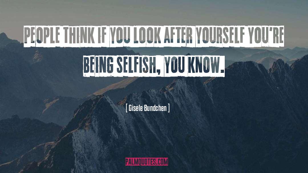 Being Selfish quotes by Gisele Bundchen