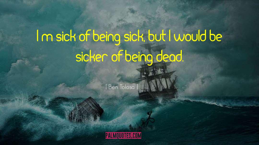 Being Sick quotes by Ben Tolosa