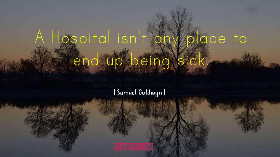 Being Sick quotes by Samuel Goldwyn