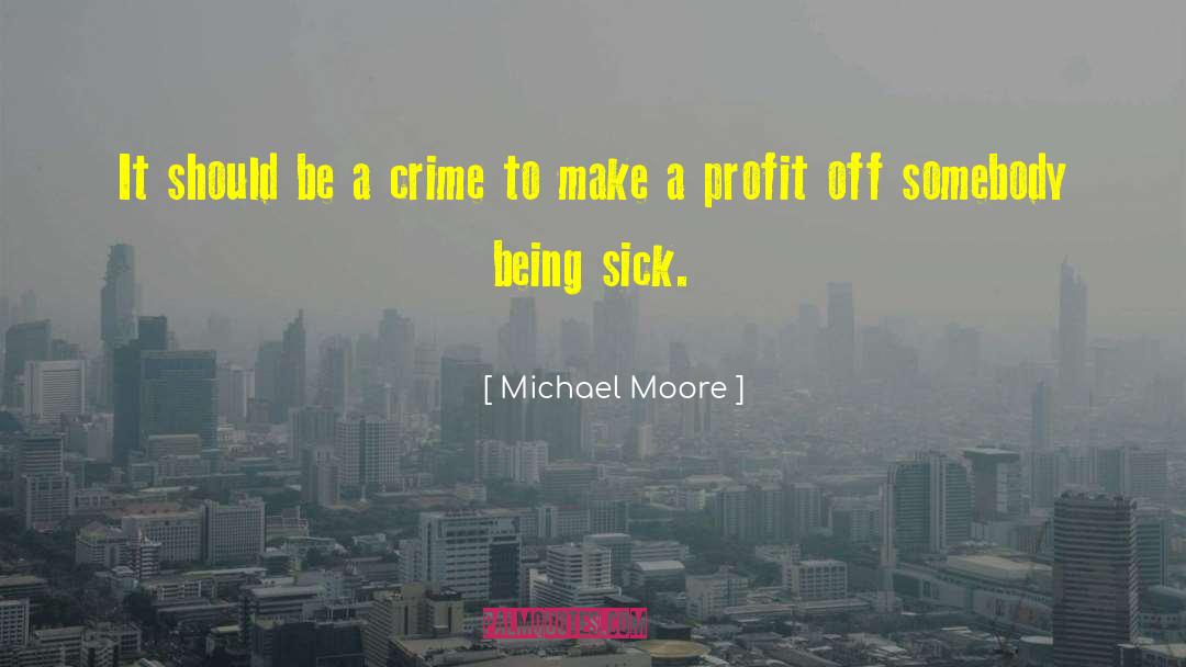 Being Sick quotes by Michael Moore