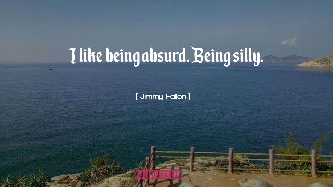 Being Silly quotes by Jimmy Fallon