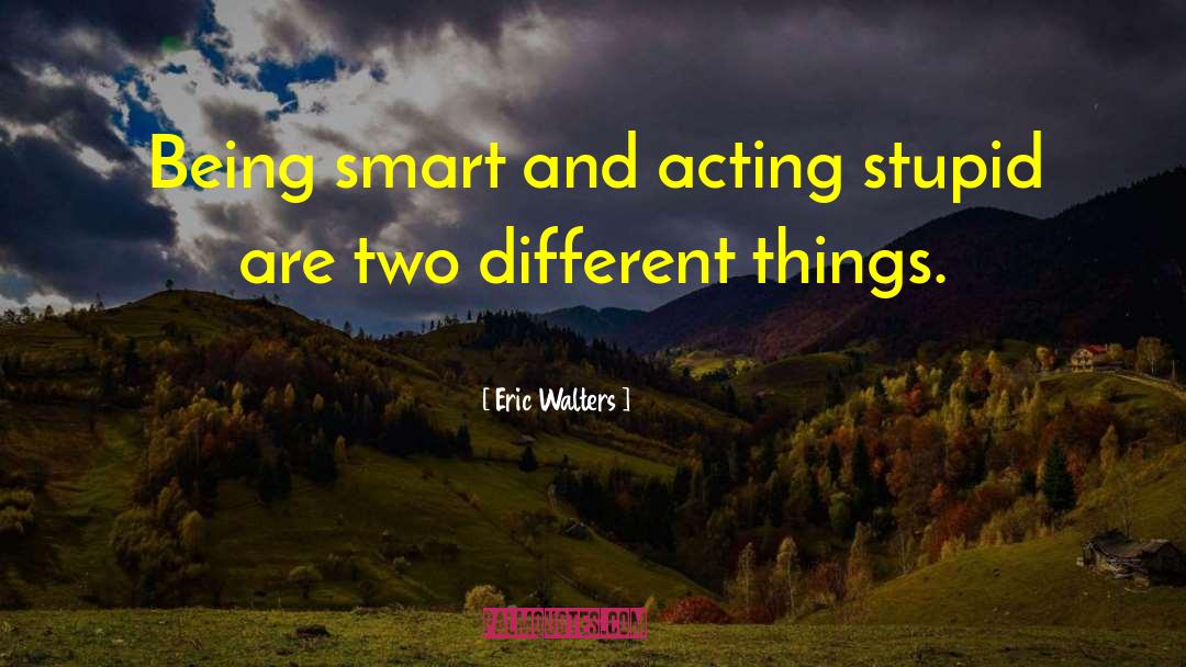 Being Smart quotes by Eric Walters