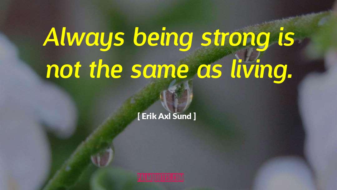 Being Strong quotes by Erik Axl Sund