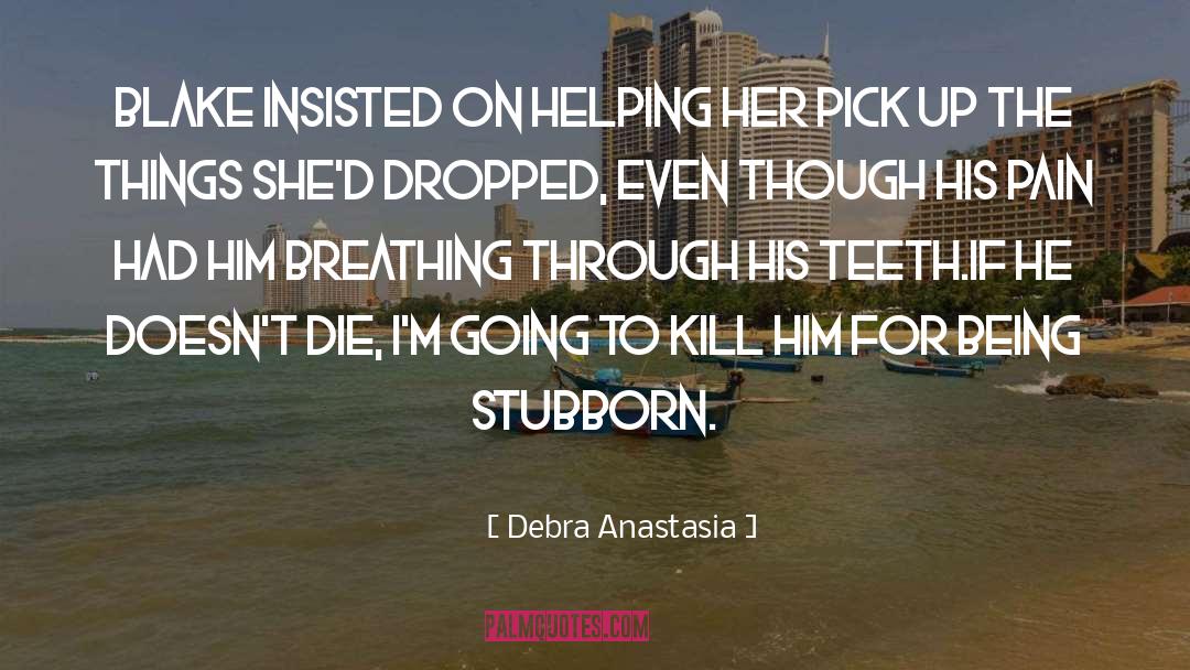 Being Stubborn quotes by Debra Anastasia