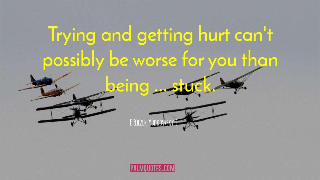 Being Stuck quotes by Eliezer Yudkowsky
