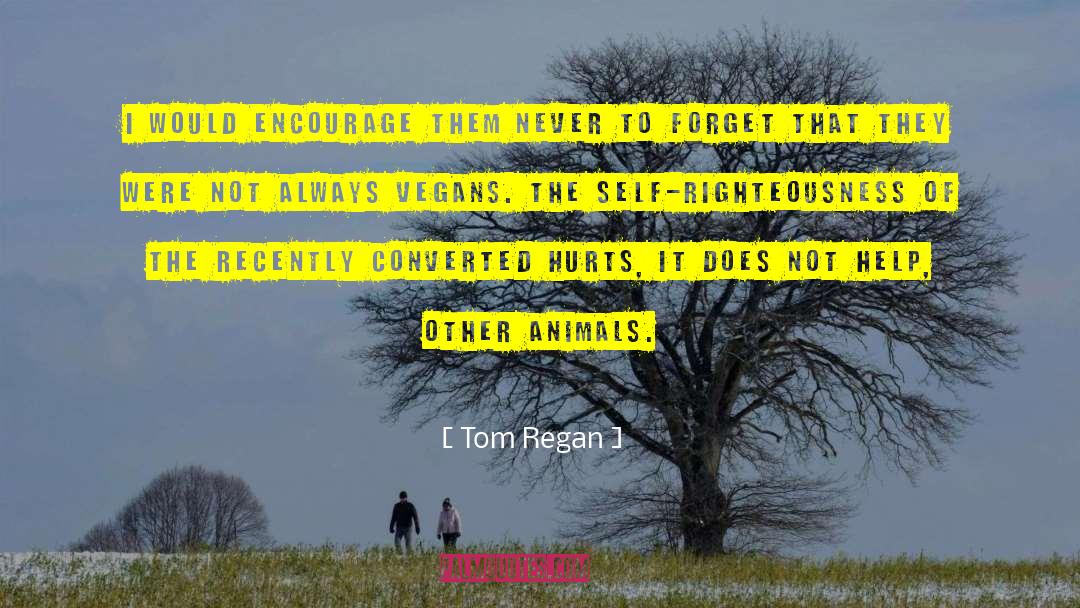 Being Tired Of Helping Others quotes by Tom Regan