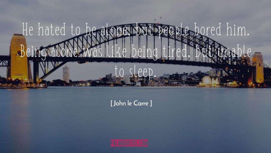 Being Tired quotes by John Le Carre