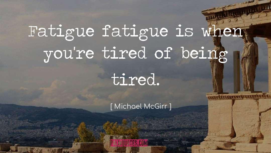 Being Tired quotes by Michael McGirr