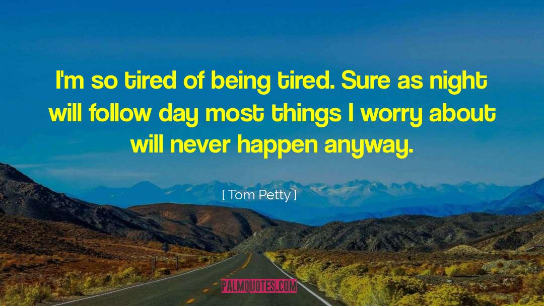 Being Tired quotes by Tom Petty