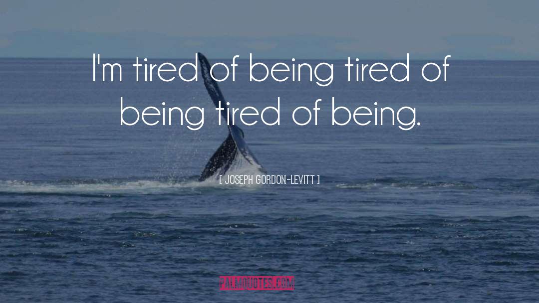 Being Tired quotes by Joseph Gordon-Levitt