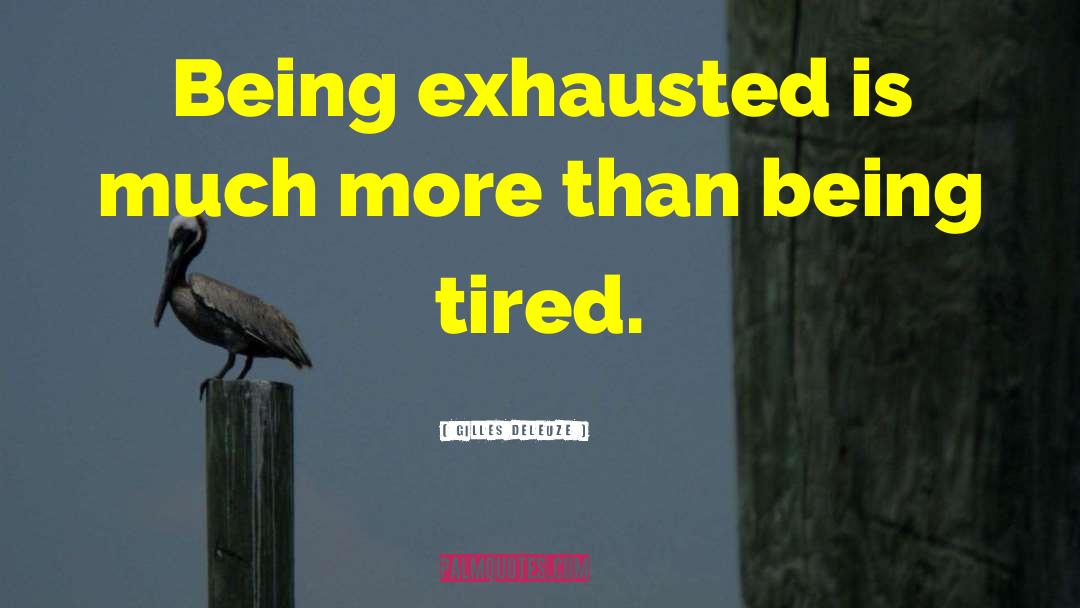 Being Tired quotes by Gilles Deleuze