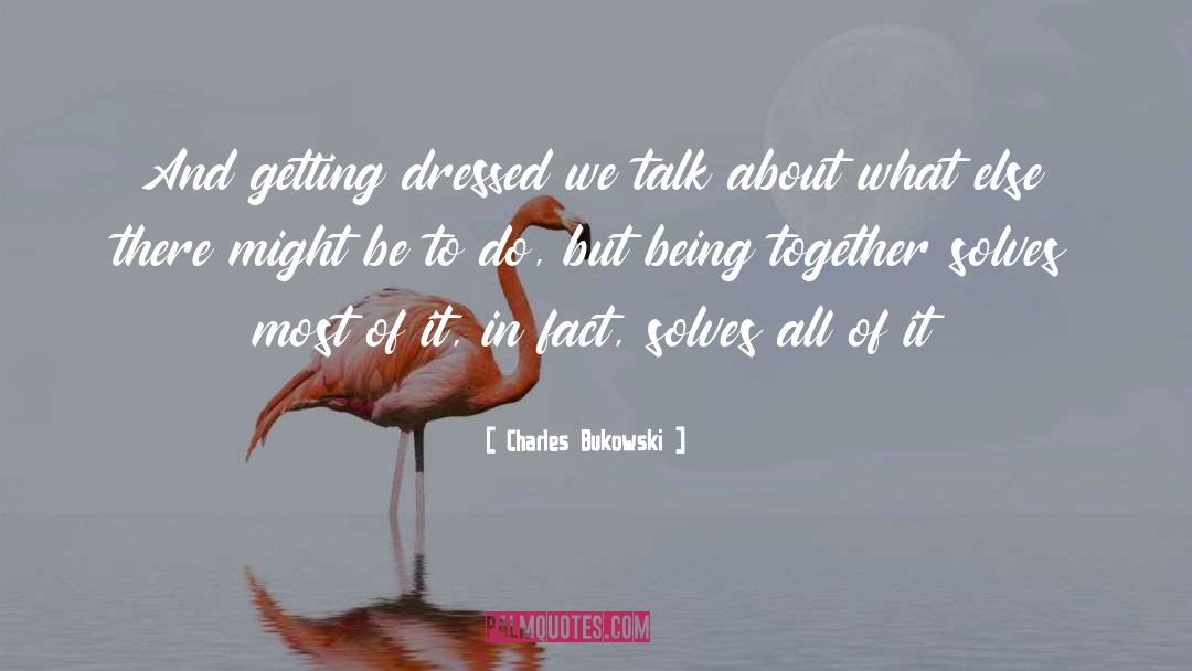 Being Together quotes by Charles Bukowski