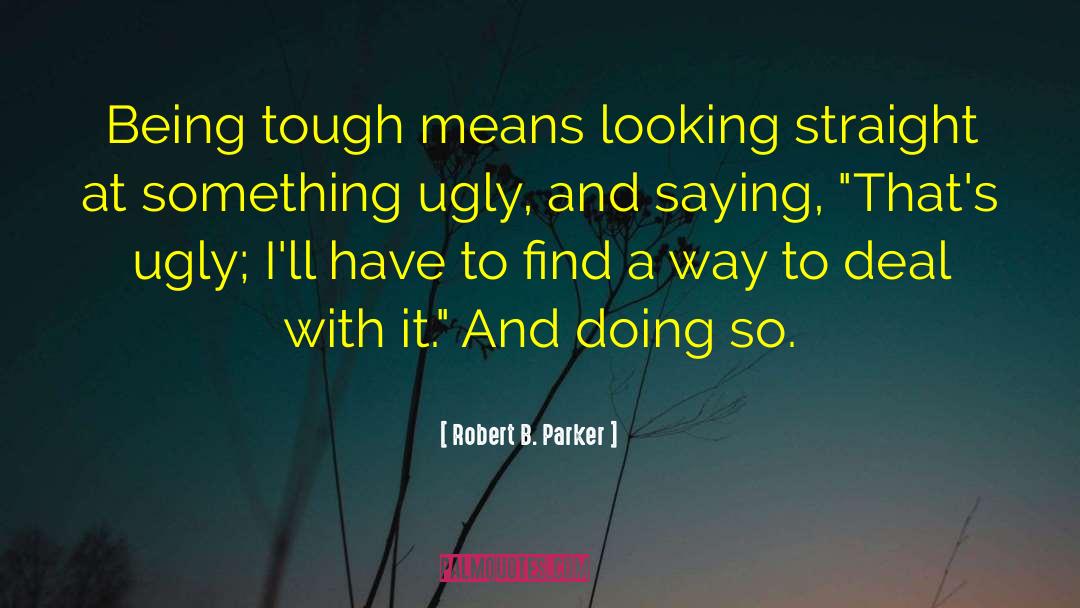 Being Tough quotes by Robert B. Parker