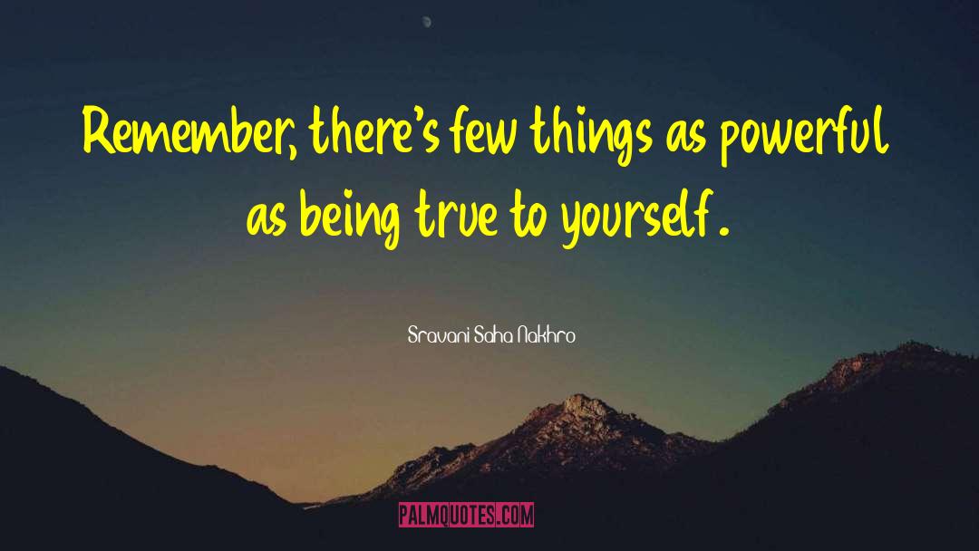 Being True To Yourself quotes by Sravani Saha Nakhro