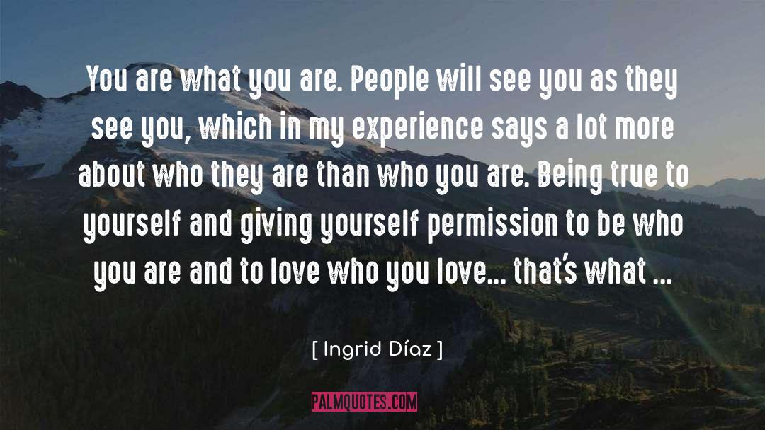 Being True To Yourself quotes by Ingrid Díaz