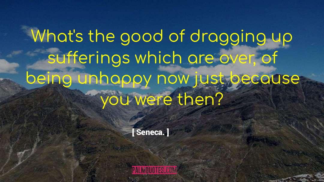 Being Unhappy quotes by Seneca.