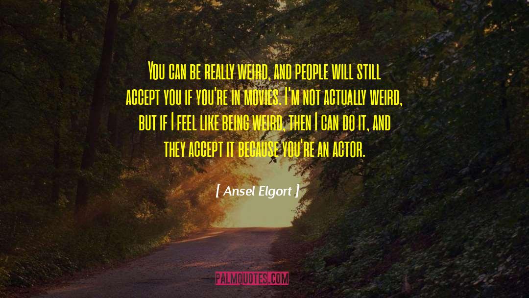 Being Weird quotes by Ansel Elgort