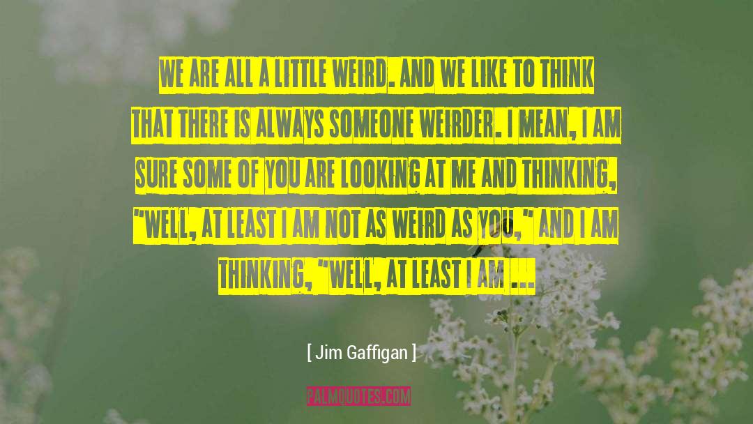 Being Weird quotes by Jim Gaffigan