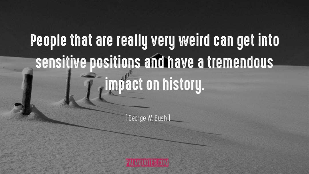Being Weird quotes by George W. Bush