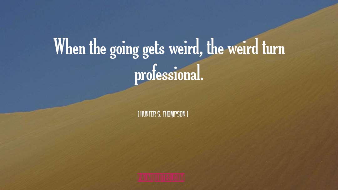 Being Weird quotes by Hunter S. Thompson