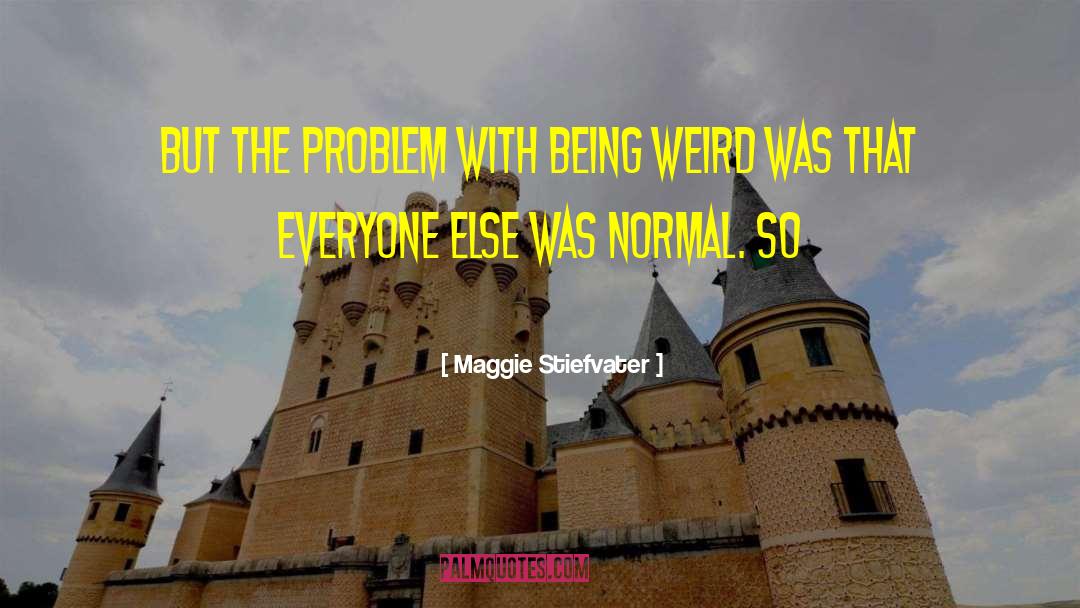 Being Weird quotes by Maggie Stiefvater