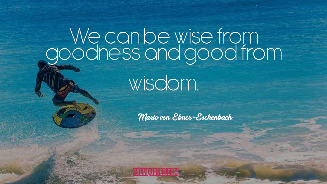 Being Wise quotes by Marie Von Ebner-Eschenbach