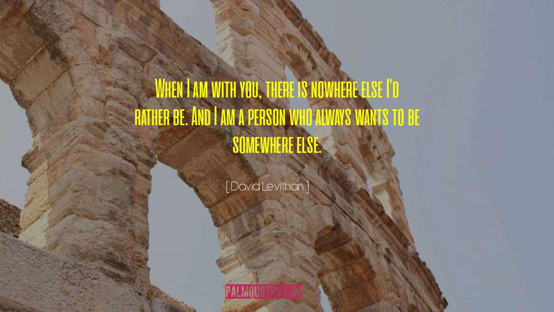 Being With Someone Who Wants To Be With You quotes by David Levithan
