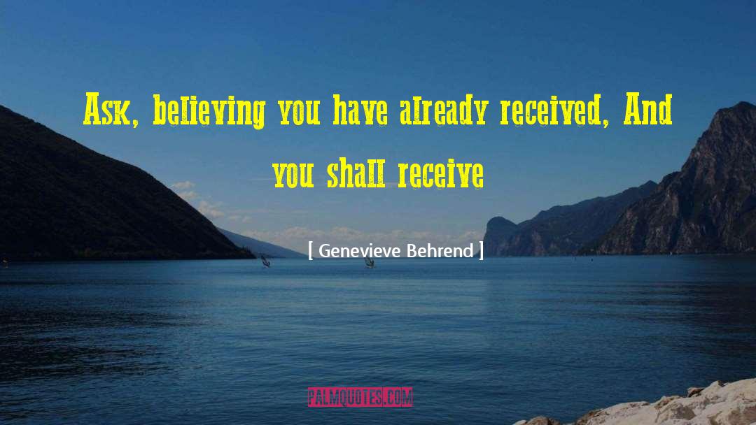 Beleive And You Shall Receive quotes by Genevieve Behrend