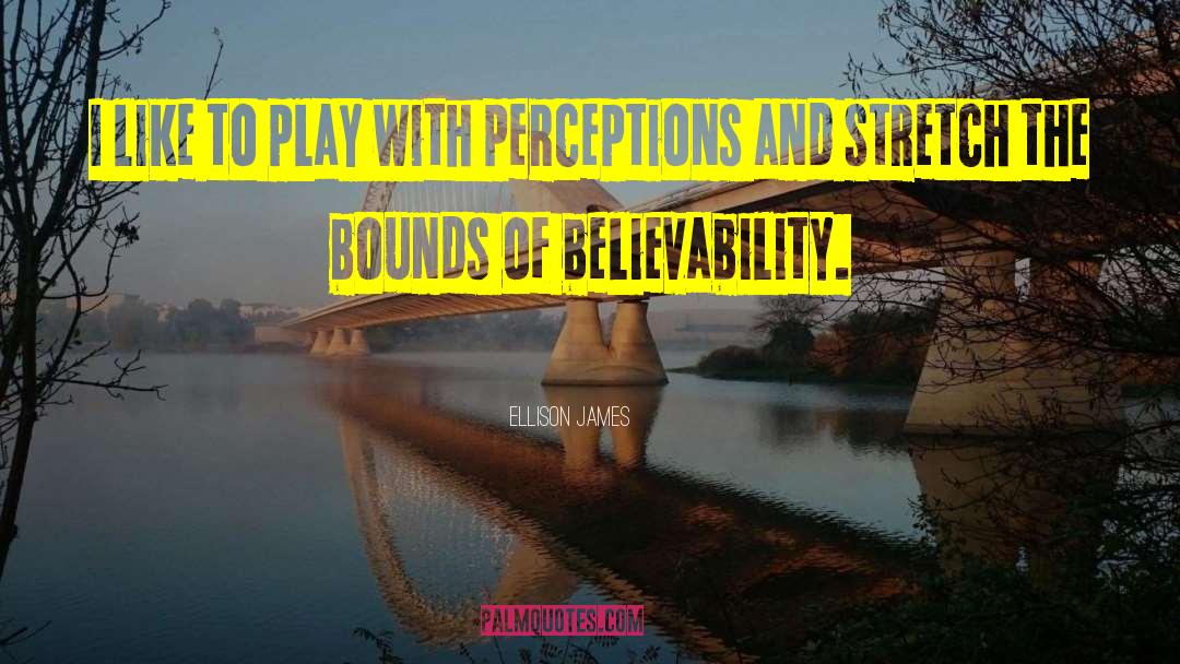 Believability quotes by Ellison James