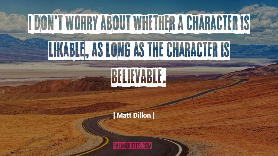 Believable quotes by Matt Dillon